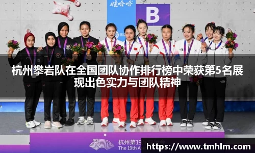 杭州攀岩队在全国团队协作排行榜中荣获第5名展现出色实力与团队精神