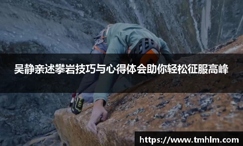 吴静亲述攀岩技巧与心得体会助你轻松征服高峰
